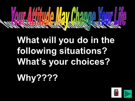 What will you do in the following situations? What’s your choices? Why????