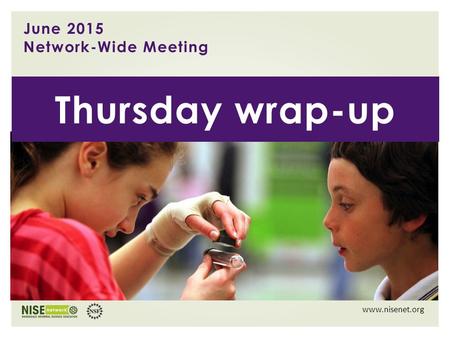 June 2015 Network-Wide Meeting www.nisenet.org Thursday wrap-up.