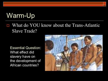 Warm-Up What do YOU know about the Trans-Atlantic Slave Trade?