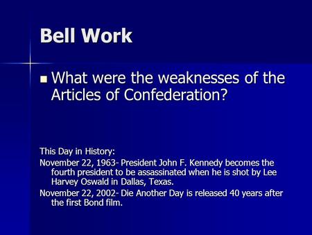 Bell Work What were the weaknesses of the Articles of Confederation? What were the weaknesses of the Articles of Confederation? This Day in History: November.