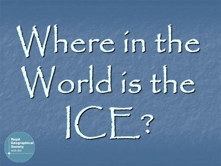 Where in the World is the ICE?. Did you know? If all the ice in Greenland melted, world sea-level would rise by 7 metres! Did you know? 90% of Earth’s.