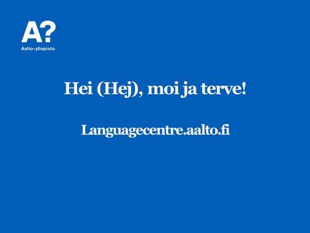 Hei (Hej), moi ja terve! Languagecentre.aalto.fi.