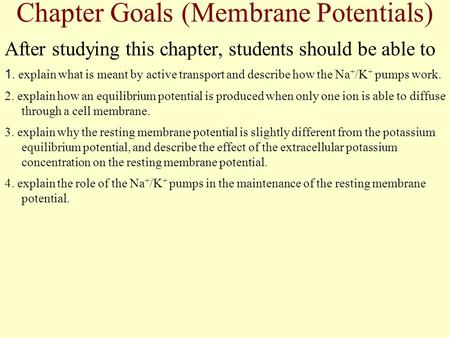 Chapter Goals (Membrane Potentials) After studying this chapter, students should be able to 1. explain what is meant by active transport and describe how.