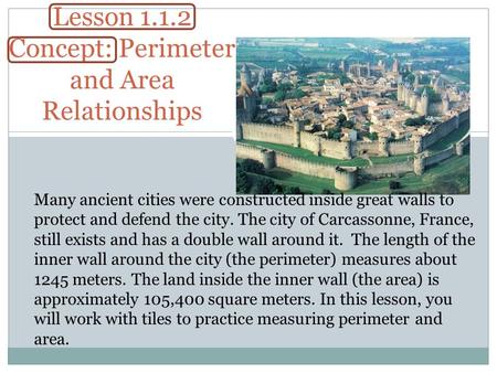 Lesson 1.1.2 Concept: Perimeter and Area Relationships Many ancient cities were constructed inside great walls to protect and defend the city. The city.