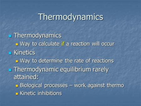 Thermodynamics Thermodynamics Thermodynamics Way to calculate if a reaction will occur Way to calculate if a reaction will occur Kinetics Kinetics Way.
