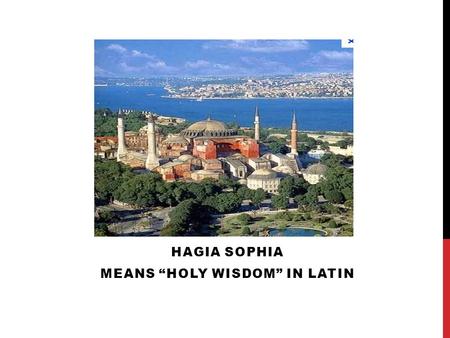 hagia sophia Means “holy wisdom” in latin