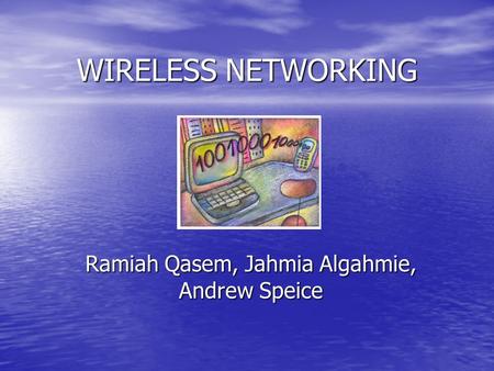 WIRELESS NETWORKING Ramiah Qasem, Jahmia Algahmie, Andrew Speice.