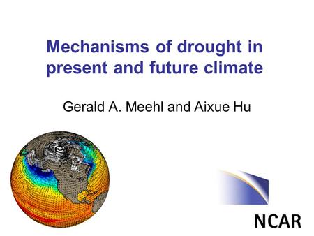 Mechanisms of drought in present and future climate Gerald A. Meehl and Aixue Hu.
