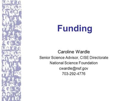 Funding Caroline Wardle Senior Science Advisor, CISE Directorate National Science Foundation 703-292-4776.