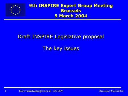 1 - DG ENV Brussels, 5 March 2003 Draft INSPIRE Legislative proposal The key issues 9th INSPIRE Expert Group Meeting Brussels.