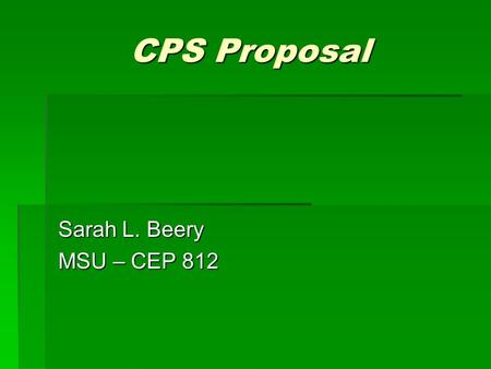 CPS Proposal Sarah L. Beery MSU – CEP 812. The Background   Required Math and Science classes   Population of 9th and 10th graders   Many different.