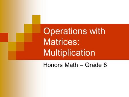Operations with Matrices: Multiplication Honors Math – Grade 8.