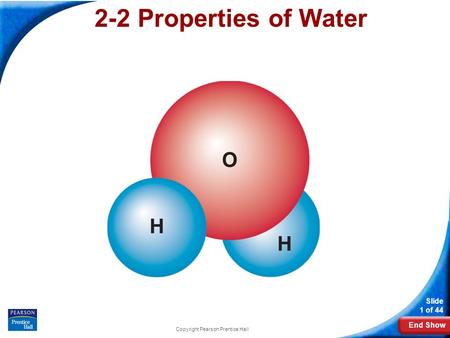 End Show Slide 1 of 44 Copyright Pearson Prentice Hall 2-2 Properties of Water.