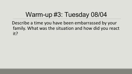Warm-up #3: Tuesday 08/04 Describe a time you have been embarrassed by your family. What was the situation and how did you react it?