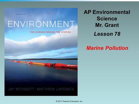 © 2011 Pearson Education, Inc. AP Environmental Science Mr. Grant Lesson 78 Marine Pollution.