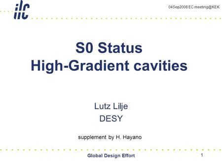 Global Design Effort 1 S0 Status High-Gradient cavities Lutz Lilje DESY supplement by H. Hayano 04Sep2008 EC
