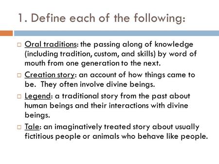 1. Define each of the following:  Oral traditions: the passing along of knowledge (including tradition, custom, and skills) by word of mouth from one.