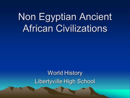 Non Egyptian Ancient African Civilizations World History Libertyville High School.