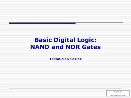 Basic Digital Logic: NAND and NOR Gates Technician Series ©Paul Godin Last Update Dec 2014.