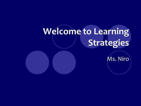 Welcome to Learning Strategies Ms. Niro. What is GLS? “This course focuses on learning strategies to help students become better, more independent learners.