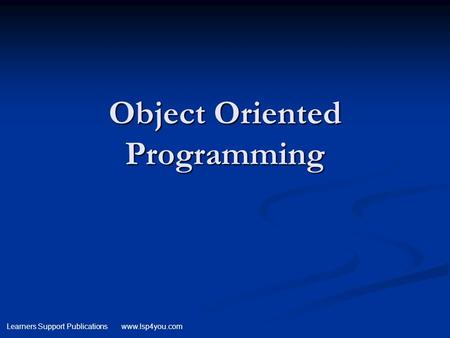 Learners Support Publications www.lsp4you.com Object Oriented Programming.