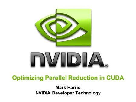 Optimizing Parallel Reduction in CUDA Mark Harris NVIDIA Developer Technology.