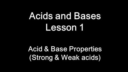 Acids and Bases Lesson 1 Acid & Base Properties (Strong & Weak acids)