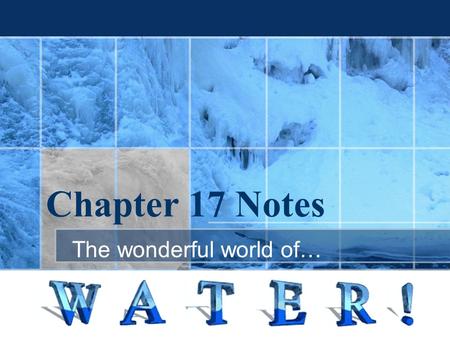 Chapter 17 Notes The wonderful world of…. Water The seemingly simple molecule— made of 1 atom of oxygen and 2 hydrogens.The seemingly simple molecule—