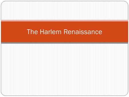 The Harlem Renaissance. When? During the larger Modernist movement Post WWI (1914) Lasting through much of the 1920’s and shortly into the 30’s At a perfect.