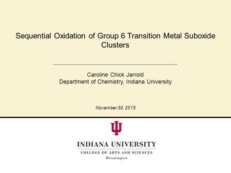 Sequential Oxidation of Group 6 Transition Metal Suboxide Clusters Caroline Chick Jarrold Department of Chemistry, Indiana University November 30, 2015.