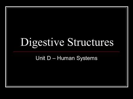Digestive Structures Unit D – Human Systems. Breaking down digestion There are four components to the process of digestion: 1. Ingestion  taking food.
