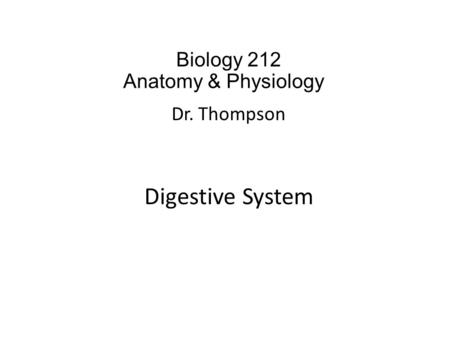 Biology 212 Anatomy & Physiology I Dr. Thompson Digestive System.