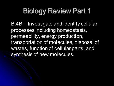 Biology Review Part 1 B.4B – Investigate and identify cellular processes including homeostasis, permeability, energy production, transportation of molecules,