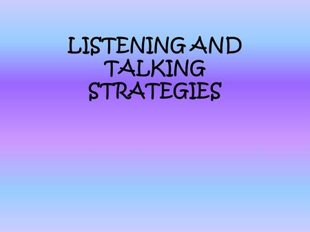 LISTENING AND TALKING STRATEGIES. Pair talk Easy to organise Ideal for promoting high levels of participation Ideal for quick-fire reflection and review.