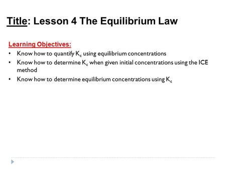 Title: Lesson 4 The Equilibrium Law Learning Objectives: Know how to quantify K c using equilibrium concentrations Know how to determine K c when given.