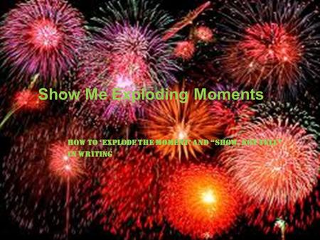Show Me Exploding Moments