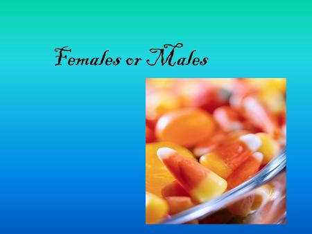Females or Males.