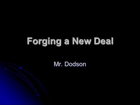 Forging a New Deal Mr. Dodson. Forging a New Deal How did Franklin and Eleanor Roosevelt work to restore the nation’s hope? How did Franklin and Eleanor.