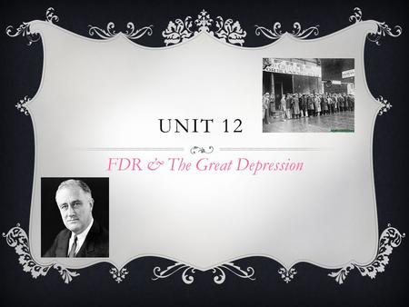 UNIT 12 FDR & The Great Depression. FRANKLIN D. ROOSEVELT WON THE ELECTION…WHY?  The depression left many unemployed and homeless  Franklin believed.
