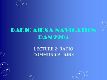 RADIO AIDS & NAVIGATION RAN 2204 LECTURE 2: RADIO COMMUNICATIONS.