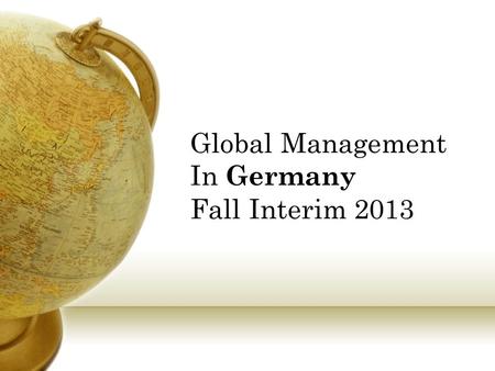 Global Management In Germany Fall Interim 2013. How would you like to… Get 3 credits for 365 Global Management Learn in Germany but view globally Get.