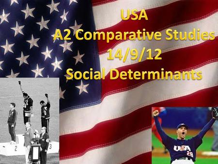 USA A2 Comparative Studies 14/9/12 Social Determinants.