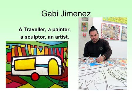 Gabi Jimenez A Traveller, a painter, a sculptor, an artist.