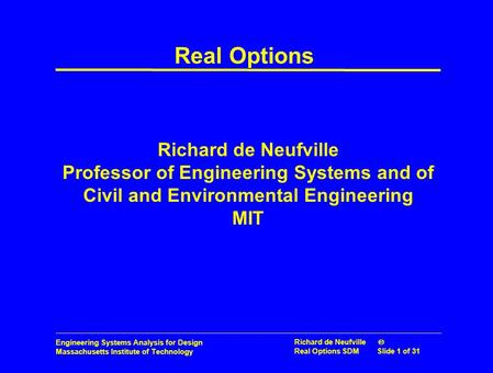 Engineering Systems Analysis for Design Massachusetts Institute of Technology Richard de Neufville  Real Options SDMSlide 1 of 31 Richard de Neufville.