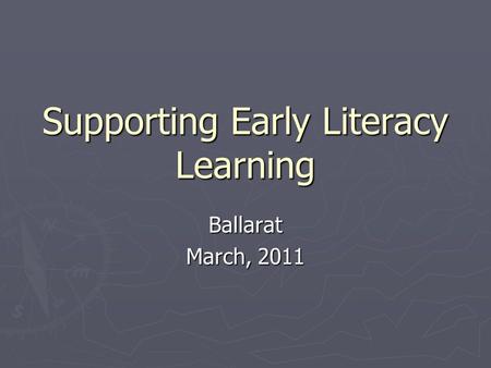 Supporting Early Literacy Learning Ballarat March, 2011.