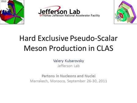 Hard Exclusive Pseudo-Scalar Meson Production in CLAS Valery Kubarovsky Jefferson Lab Partons in Nucleons and Nuclei Marrakech, Morocco, September 26-30,