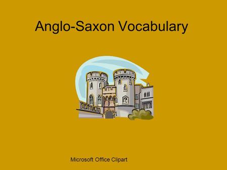 Anglo-Saxon Vocabulary Microsoft Office Clipart. This multimedia presentation was created following the Fair Use Guideline for Educational Multimedia.