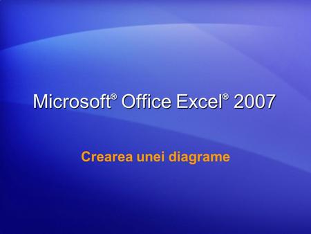 Microsoft ® Office Excel ® 2007 Crearea unei diagrame.