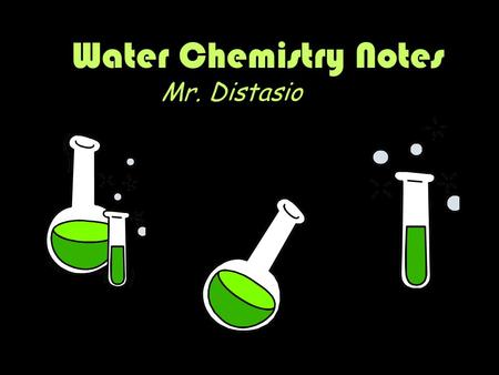Water Chemistry Notes Mr. Distasio. Carbon Dioxide (CO 2 ) Colorless, odorless gas Source: Respiration Removal: Photosynthesis Highest Levels: at night,
