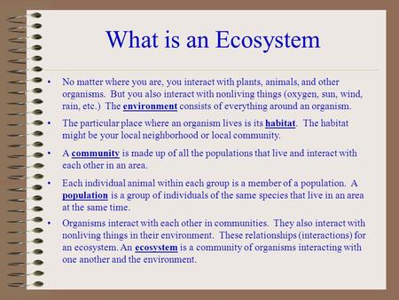 What is an Ecosystem No matter where you are, you interact with plants, animals, and other organisms. But you also interact with nonliving things (oxygen,
